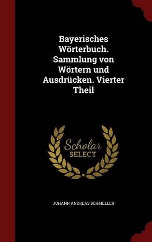 Bayerisches Wörterbuch. Sammlung Von Wörtern Und Ausdrücken. Vierter Theil