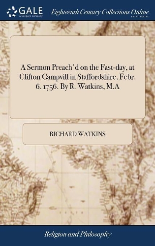 A Sermon Preach'd on the Fast-Day, at Clifton Campvill in Staffordshire, Febr. 6. 1756. by R. Watkins, M.a