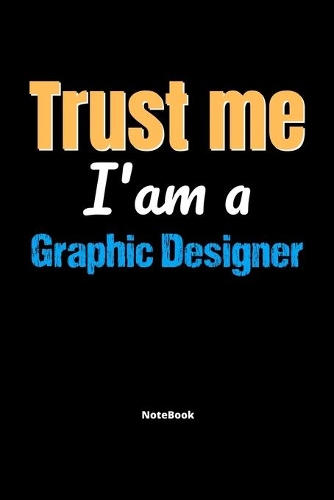 Trust Me I'm A Graphic Designer Notebook - Graphic Designer Funny Gift: Lined Notebook / Journal Gift, 120 Pages, 6x9, Soft Cover, Matte Finish
