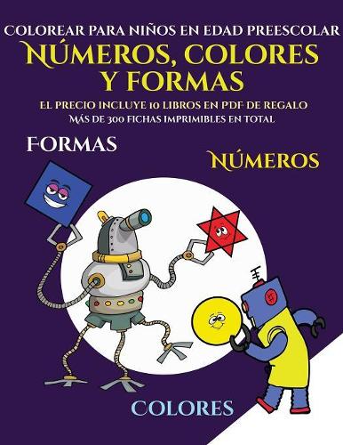 Colorear para niños en edad preescolar (Libros para niños de 2 años - Libro para colorear números, colores y formas): Un libro para colorear formas, colores y números para niños de 2 a 4 años: este libro es una excelente introducción a las formas, colores y números (9 Colorear Para Niños En Edad Preescolar)