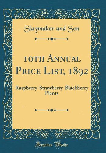 10th Annual Price List, 1892: Raspberry-Strawberry-Blackberry Plants (Classic Reprint)