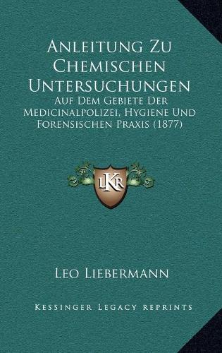 Anleitung Zu Chemischen Untersuchungen: Auf Dem Gebiete Der Medicinalpolizei, Hygiene Und Forensischen Praxis (1877)
