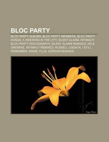 Bloc Party: Bloc Party Albums, Bloc Party Members, Bloc Party Songs, a Weekend in the City, Silent Alarm, Intimacy, Bloc Party Discography