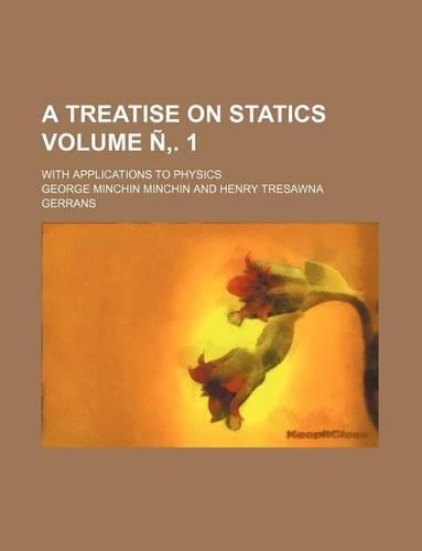 A Treatise on Statics; With Applications to Physics Volume N . 1