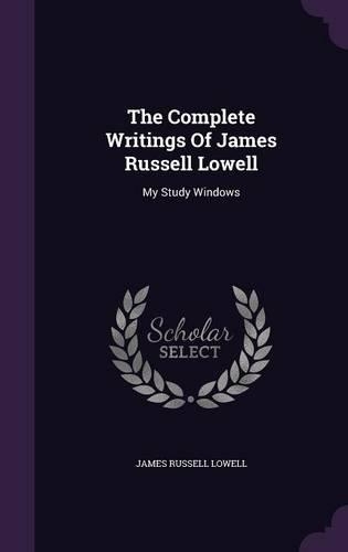 The Complete Writings of James Russell Lowell: My Study Windows
