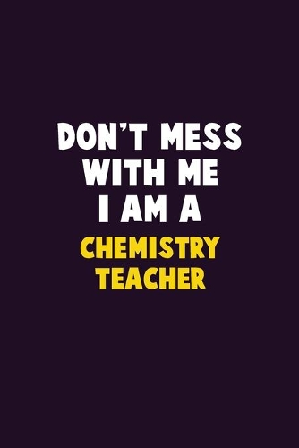 Don't Mess With Me, I Am A chemistry teacher: 6X9 Career Pride 120 pages Writing Notebooks