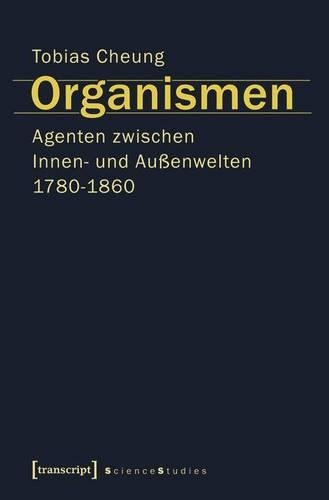 Organismen. Agenten Zwischen Innen- Und Außenwelten 1780-1860