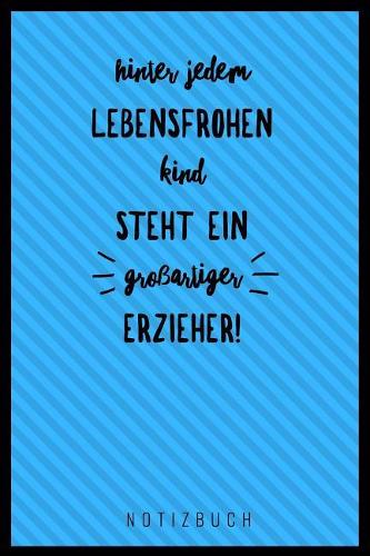 Hinter Jedem Lebensfrohen Kind Steht Ein Großartiger Erzieher: A5 Notizbuch blanko als Geschenk - Abschiedsgeschenk für Erzieher und Erzieherinnen- Planer - Terminplaner - Kindergarten - Kita