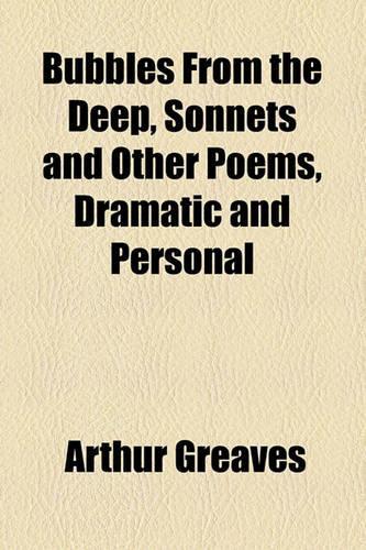 Bubbles from the Deep, Sonnets and Other Poems, Dramatic and Personal