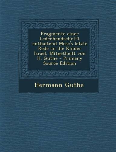 Fragmente Einer Lederhandschrift Enthaltend Mose's Letzte Rede an Die Kinder Israel, Mitgetheilt Von H. Guthe - Primary Source Edition