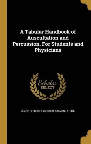 A Tabular Handbook of Auscultation and Percussion. For Students and Physicians