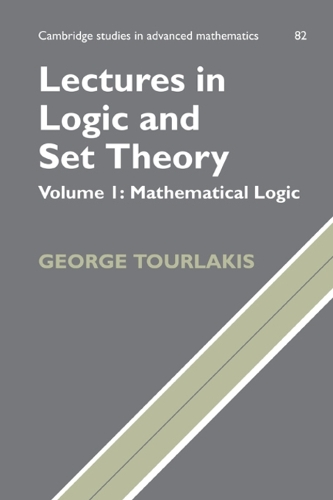 Lectures in Logic and Set Theory: Volume 1, Mathematical Logic: (Series Number 82 Cambridge Studies in Advanced Mathematics)