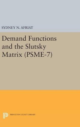 Demand Functions and the Slutsky Matrix. (PSME-7), Volume 7: (Princeton Studies in Mathematical Economics)