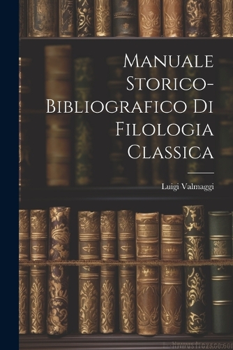 Manuale storico-bibliografico di filologia classica