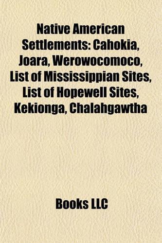 Native American Settlements: Cahokia, Joara, Werowocomoco, List of Mississippian Sites, List of Hopewell Sites, Kekionga, Chalahgawtha