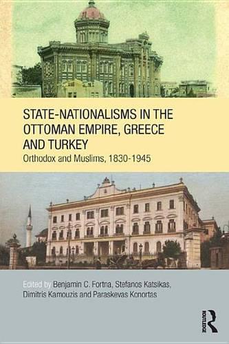 State-Nationalisms in the Ottoman Empire, Greece and Turkey: Orthodoxand Muslims, 1830-1945