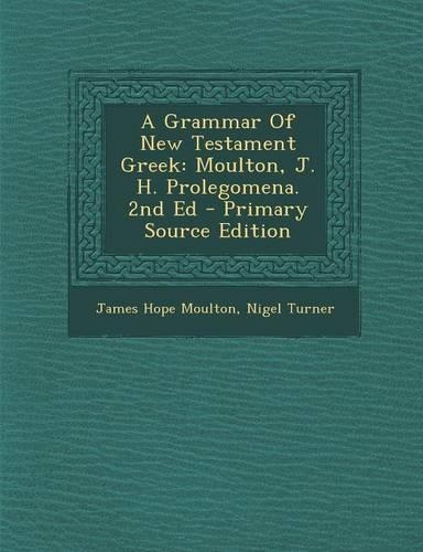A Grammar of New Testament Greek: Moulton, J. H. Prolegomena. 2nd Ed