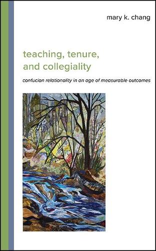 Teaching, Tenure, and Collegiality: Confucian Relationality in an Age of Measurable Outcomes(SUNY series in Asian Studies Development)
