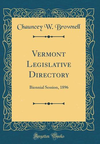 Vermont Legislative Directory: Biennial Session, 1896 (Classic Reprint)