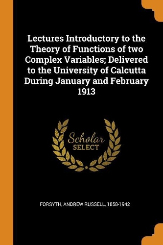 Lectures Introductory to the Theory of Functions of two Complex Variables; Delivered to the University of Calcutta During January and February 1913