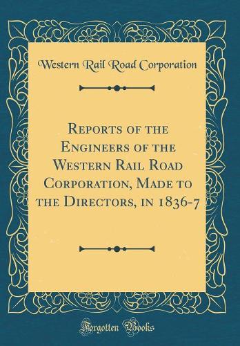 Reports of the Engineers of the Western Rail Road Corporation, Made to the Directors, in 1836-7 (Classic Reprint)