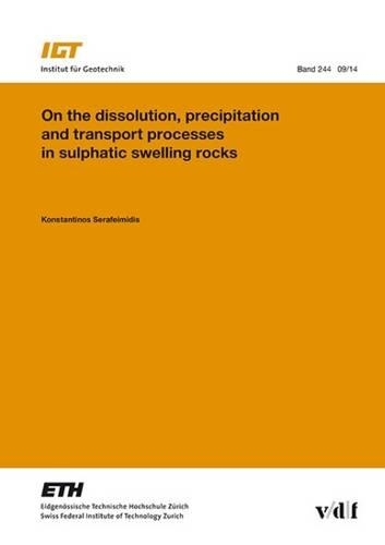 On the Dissolution, Precipitation and Transport Processes in Sulphatic Swelling Rocks: (244 Veroffentlichungen des Instituts fur Geotechnik IGT an der ETH Zurich)