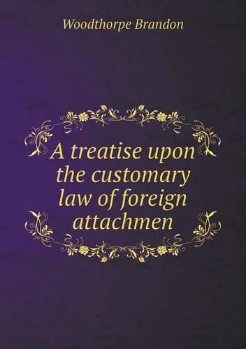 A treatise upon the customary law of foreign attachmen