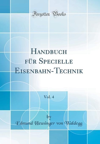 Handbuch für Specielle Eisenbahn-Technik, Vol. 4 (Classic Reprint)