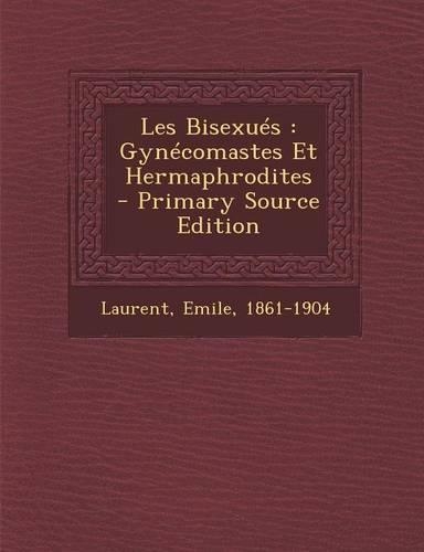Les Bisexués: Gynécomastes Et Hermaphrodites - Primary Source Edition