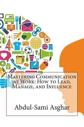 Mastering Communication at Work: How to Lead, Manage, and Influence