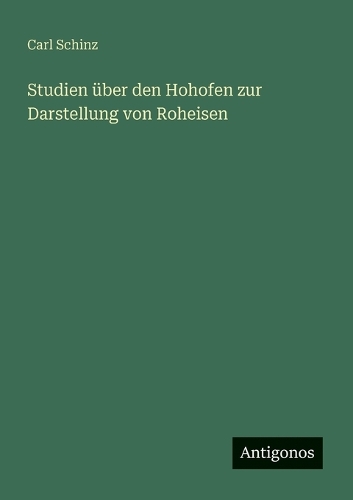 Studien über den Hohofen zur Darstellung von Roheisen