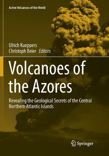 Volcanoes of the Azores: Revealing the Geological Secrets of the Central Northern Atlantic Islands(Active Volcanoes of the World)