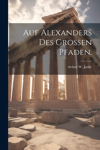 Auf Alexanders des Grossen Pfaden.