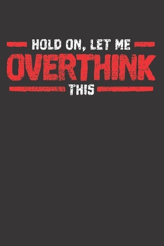 Overthinking Overthink Anxiety Sarcastic Notebook Journal: Overthinking Overthink Anxiety Sarcastic Notebook Journal gift Journal 6 x 9 120 pages