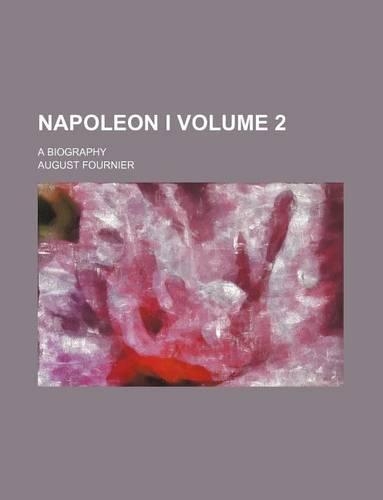 Napoleon I Volume 2; A Biography