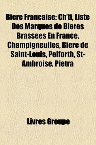 Biere Francaise: Ch'ti, Liste Des Marques de Bieres Brassees En France, Champigneulles, Biere de Saint-Louis, Pelforth, St-Ambroise, Pietra