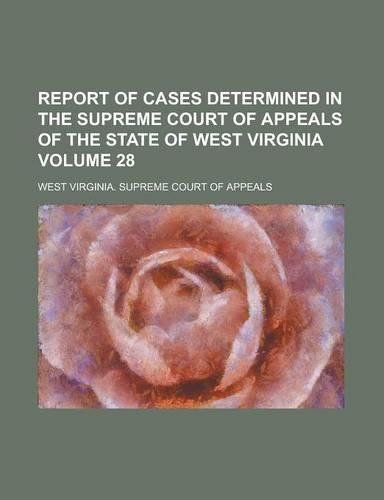 Report of Cases Determined in the Supreme Court of Appeals of the State of West Virginia Volume 28