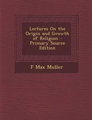 Lectures on the Origin and Growth of Religion - Primary Source Edition