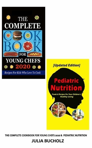 The Complete Cookbook for Young Chefs 2020 & Pediatric Nutrition