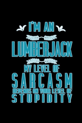I'm a lumberjack. My level of sarcasm depends on your level of stupidity