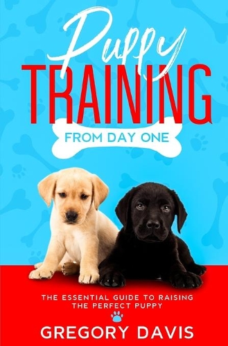 Puppy Training From Day One: The Essential Guide to Raising the Perfect Puppy