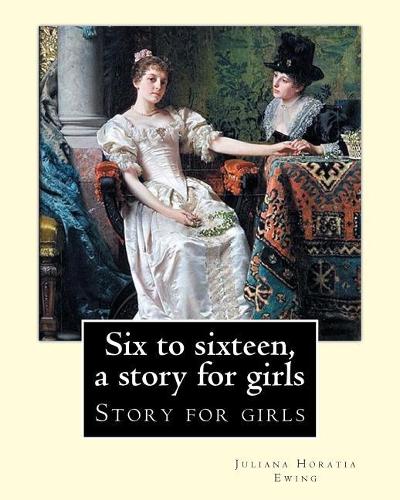 Six to sixteen, a story for girls. By