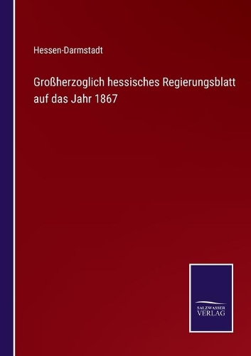 Großherzoglich hessisches Regierungsblatt auf das Jahr 1867