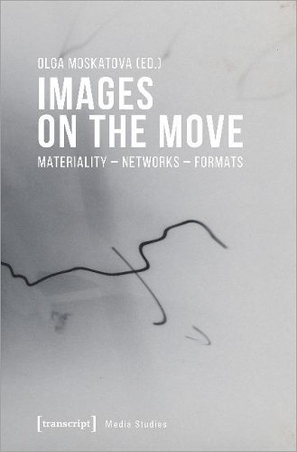 Images on the Move – Materiality – Networks – Formats: (Media Studies)