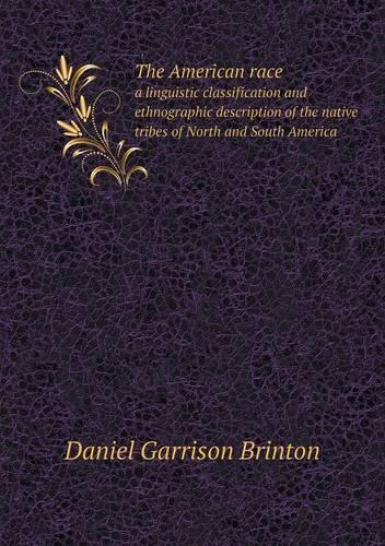 The American race a linguistic classification and ethnographic description of the native tribes of North and South America