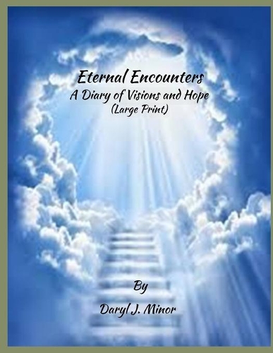 Eternal Encounters A Diary of Visions and Hope: Large Print