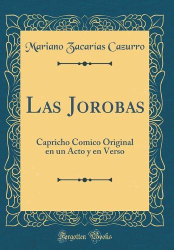 Las Jorobas: Capricho Comico Original en un Acto y en Verso (Classic Reprint)
