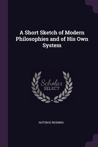A Short Sketch of Modern Philosophies and of His Own System
