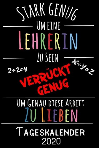 Stark genug um eine Lehrerin zu sein Verrückt genug um genau diese Arbeit zu lieben - Tageskalender 2020: DIN A5 Kalender / Terminplaner / Tagesplaner 2020 12 Monate: Januar bis Dezember 2020 - Jeder Tag auf 1 Seite