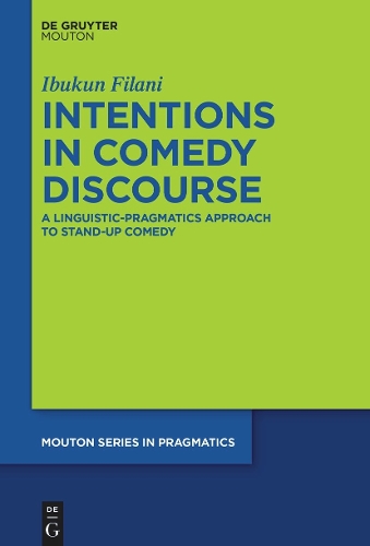 Intentions in Comedy Discourse: A Linguistic-Pragmatics Approach to Stand-up Comedy(32 Mouton Series in Pragmatics [MSP])